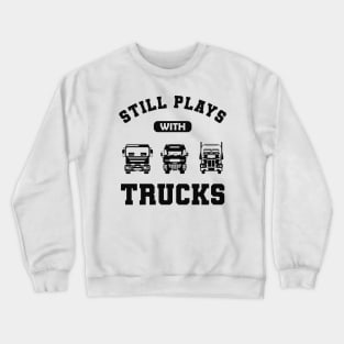 Trucker - Still play with trucks Crewneck Sweatshirt